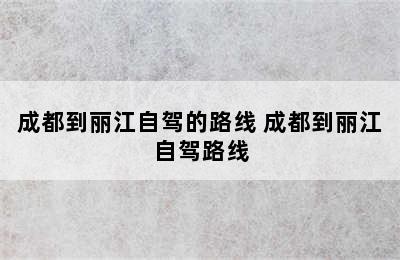 成都到丽江自驾的路线 成都到丽江自驾路线